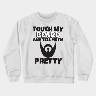 Touch My Beard And Tell Me I'm Pretty Crewneck Sweatshirt